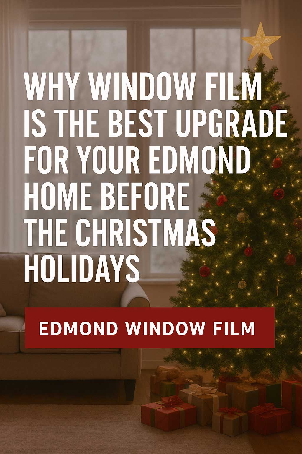 🎄 Why Window Film Is the Best Upgrade for Your Edmond Home Before the Christmas Holidays